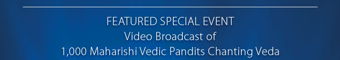 Featured Special Event  Video Broadcast of1,000 Maharishi Vedic Pandits Chanting Veda